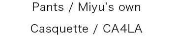Pants / Miyu's own|Casquette / CA4LA