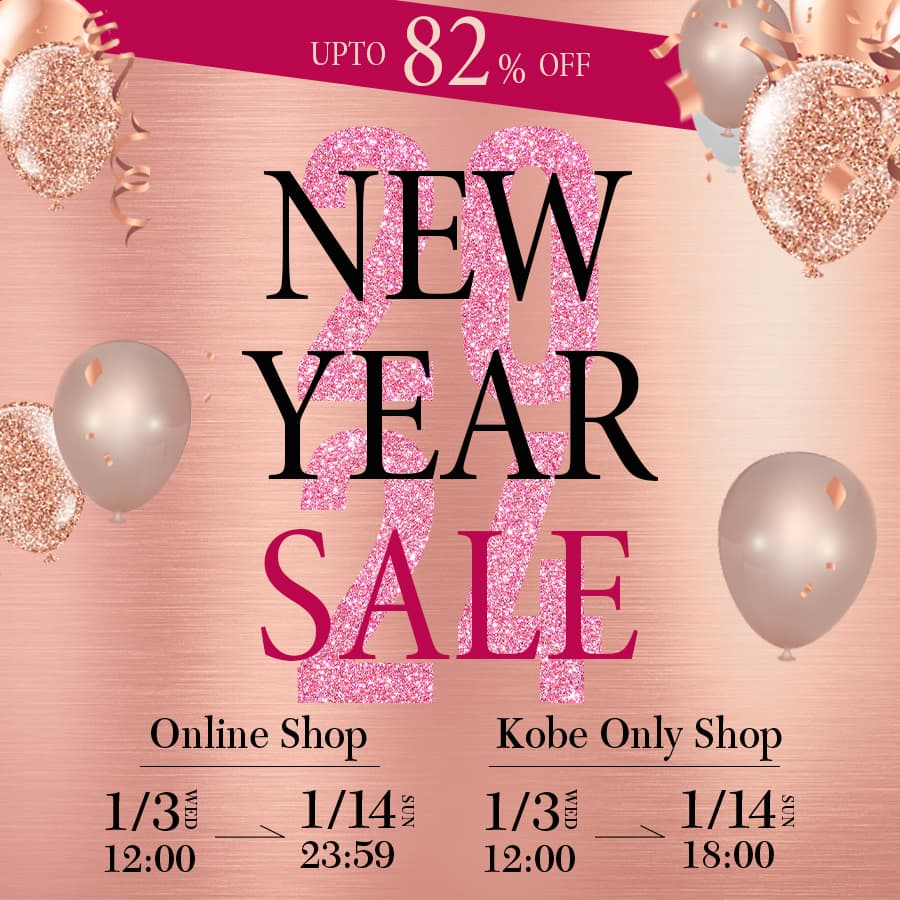 2024 NEW YEAR SALE (UP TO 82% OFF) Online shop： 1/3 12:00 - 1/14 23:59 / Kobe only shop： 1/3 12:00 - 1/14 18:00
