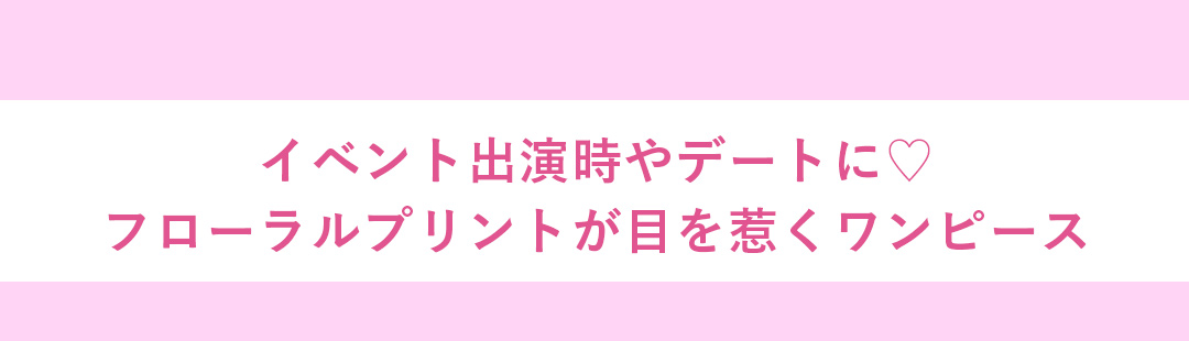 イベント出演時やデートに！フローラルプリントが目を惹くワンピース