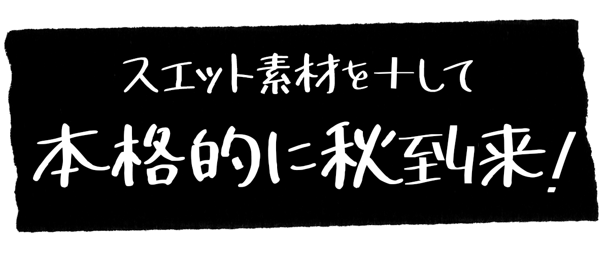 スエット素材を＋して本格的に秋到来！