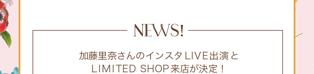 NEWS! 加藤里奈さんのインスタLIVE出演と LIMITED SHOP来店が決定！