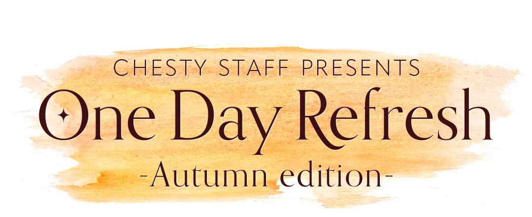 CHESTY STAFF PRESENTS One Day Refresh -Autumn edition-